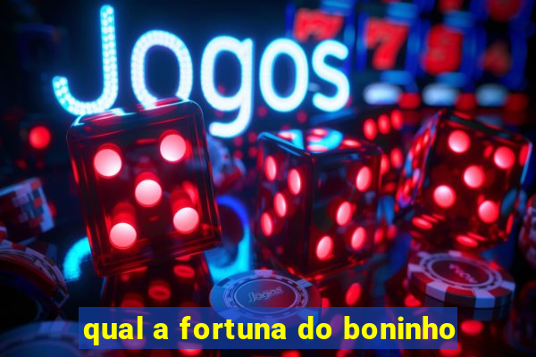 qual a fortuna do boninho